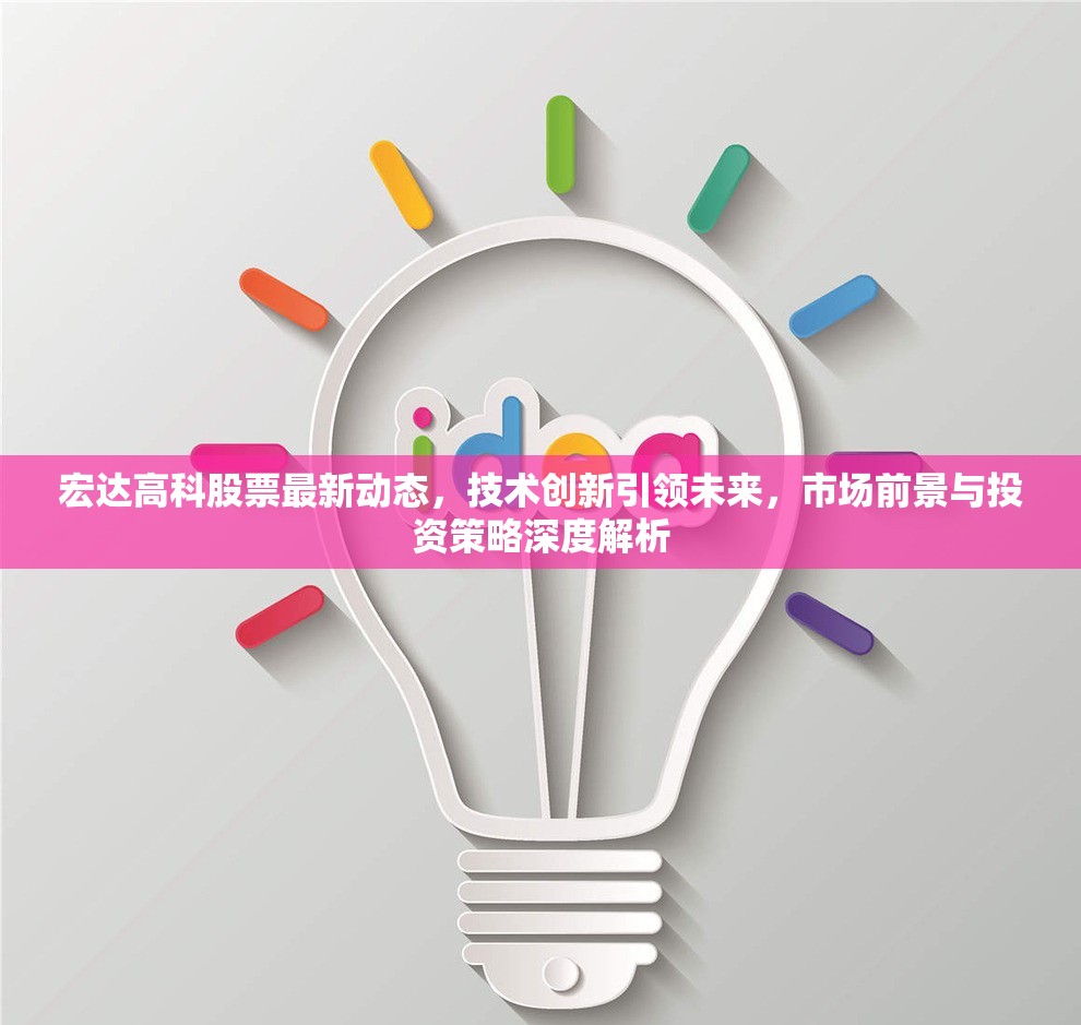 宏達(dá)高科股票最新動(dòng)態(tài)，技術(shù)創(chuàng)新引領(lǐng)未來(lái)，市場(chǎng)前景與投資策略深度解析