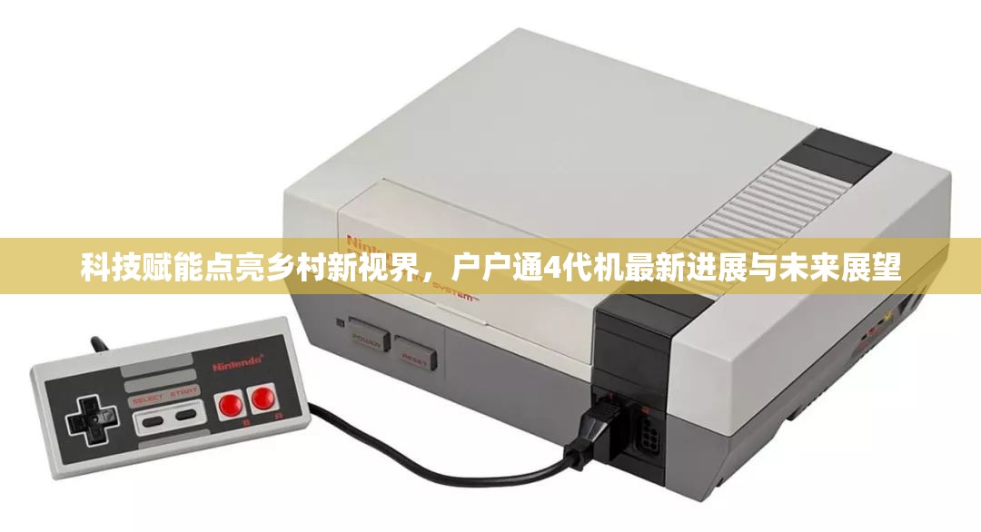 科技賦能點亮鄉(xiāng)村新視界，戶戶通4代機(jī)最新進(jìn)展與未來展望