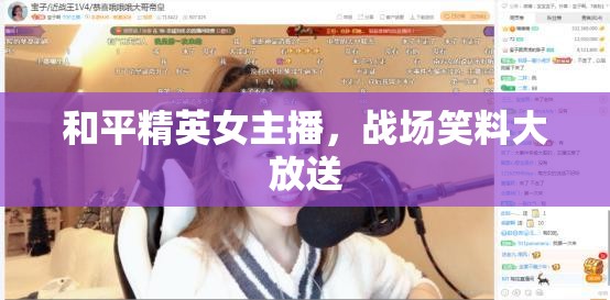 和平精英女主播，戰(zhàn)場笑料大放送