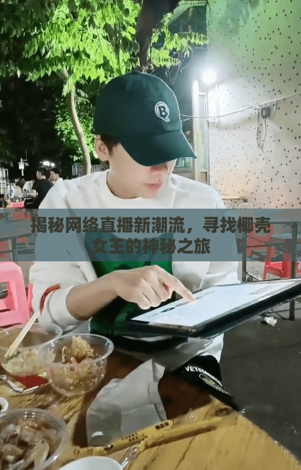 揭秘網(wǎng)絡直播新潮流，尋找椰殼女王的神秘之旅