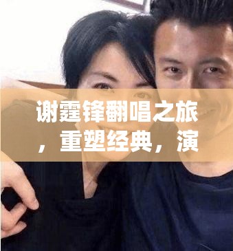 謝霆鋒翻唱之旅，重塑經(jīng)典，演繹新意的音樂探索