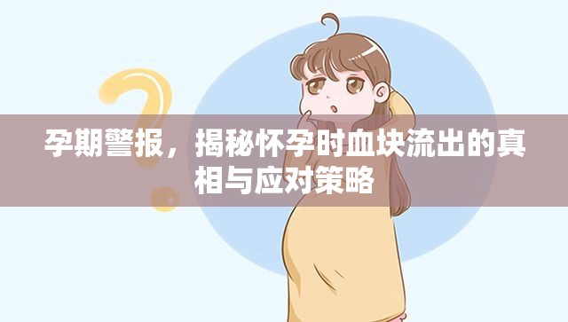 孕期警報(bào)，揭秘懷孕時(shí)血塊流出的真相與應(yīng)對(duì)策略