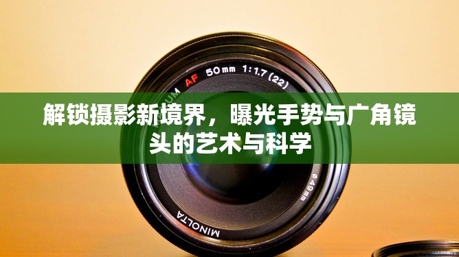 解鎖攝影新境界，曝光手勢與廣角鏡頭的藝術(shù)與科學(xué)