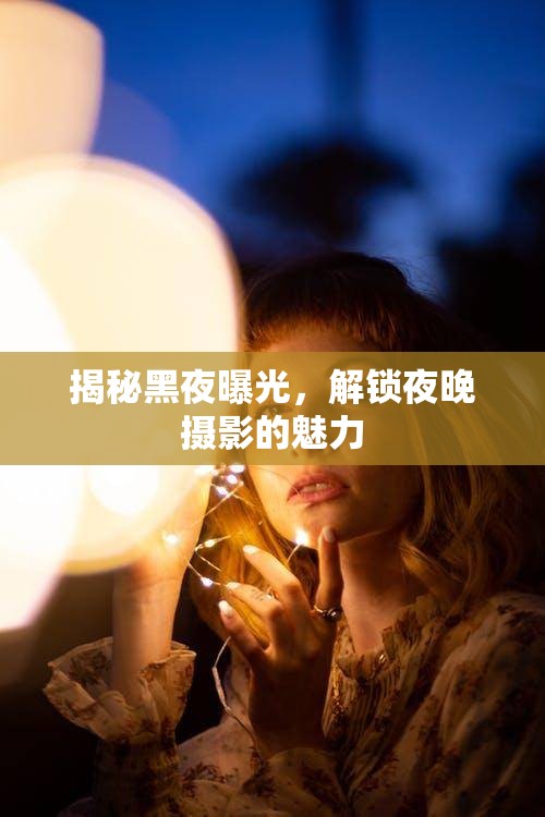 揭秘黑夜曝光，解鎖夜晚攝影的魅力