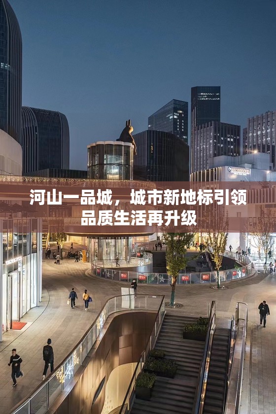 河山一品城，城市新地標引領(lǐng)品質(zhì)生活再升級