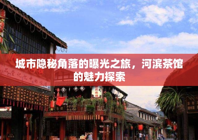 城市隱秘角落的曝光之旅，河濱茶館的魅力探索