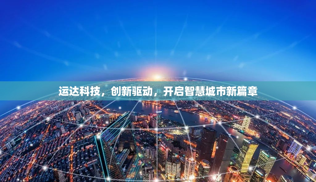 運(yùn)達(dá)科技，創(chuàng)新驅(qū)動(dòng)，開啟智慧城市新篇章