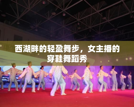 西湖畔的輕盈舞步，女主播的穿鞋舞蹈秀