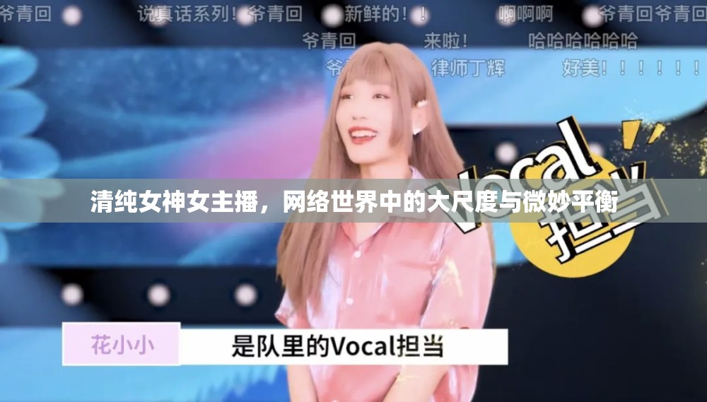 清純女神女主播，網(wǎng)絡(luò)世界中的大尺度與微妙平衡