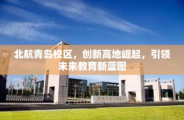 北航青島校區(qū)，創(chuàng)新高地崛起，引領(lǐng)未來教育新藍圖