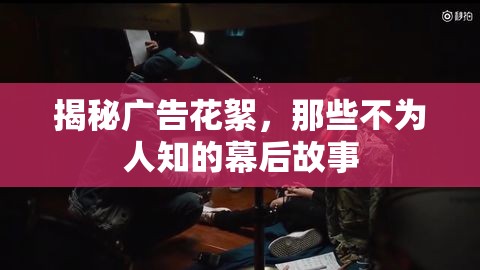 揭秘廣告花絮，那些不為人知的幕后故事