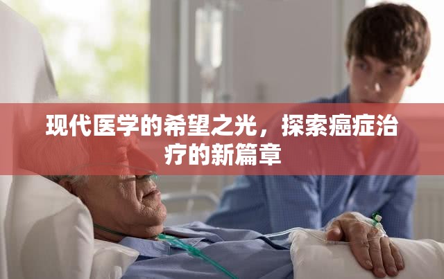 現(xiàn)代醫(yī)學(xué)的希望之光，探索癌癥治療的新篇章