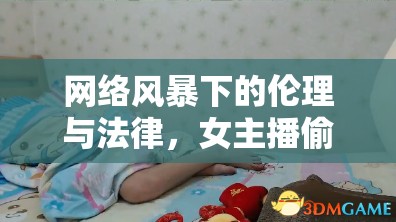 網(wǎng)絡(luò)風(fēng)暴下的倫理與法律，女主播偷閨蜜婚紗視頻的隱秘角落