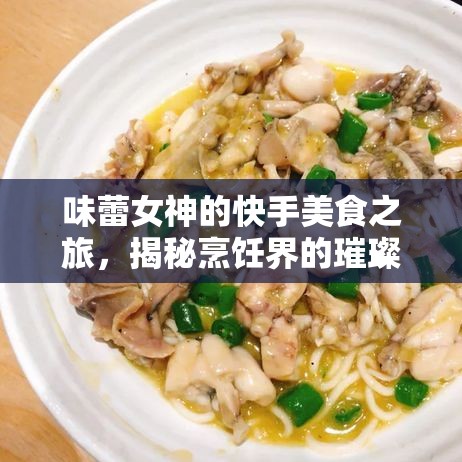 味蕾女神的快手美食之旅，揭秘烹飪界的璀璨之星