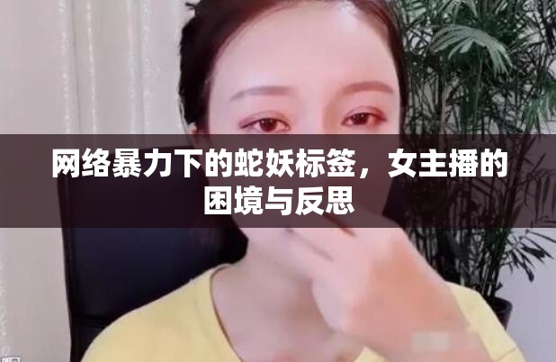 網(wǎng)絡(luò)暴力下的蛇妖標(biāo)簽，女主播的困境與反思