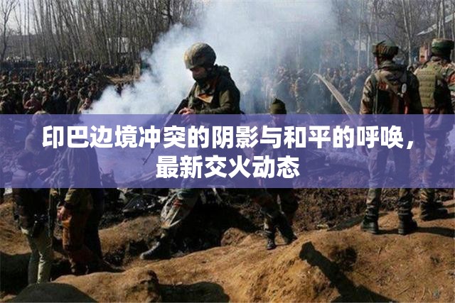 印巴邊境沖突的陰影與和平的呼喚，最新交火動態(tài)