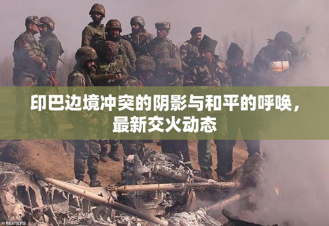 印巴邊境沖突的陰影與和平的呼喚，最新交火動態(tài)
