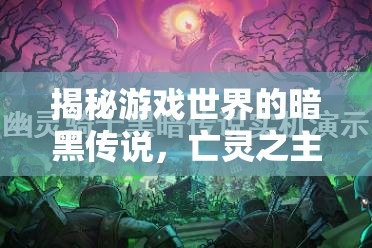 揭秘游戲世界的暗黑傳說，亡靈之主的曝光