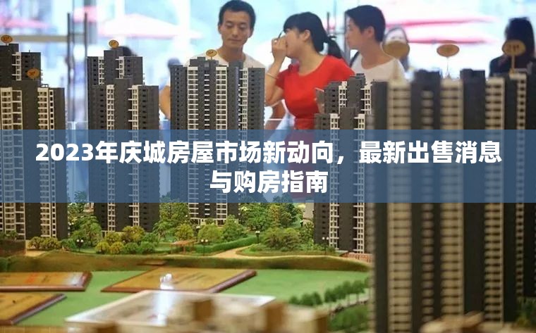 2023年慶城房屋市場新動(dòng)向，最新出售消息與購房指南