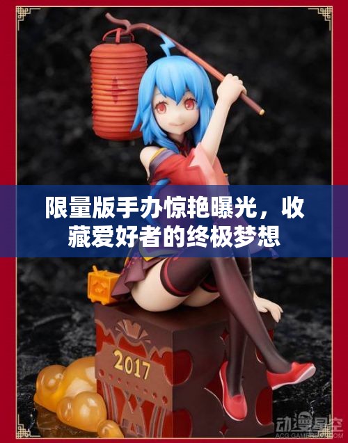 限量版手辦驚艷曝光，收藏愛好者的終極夢想