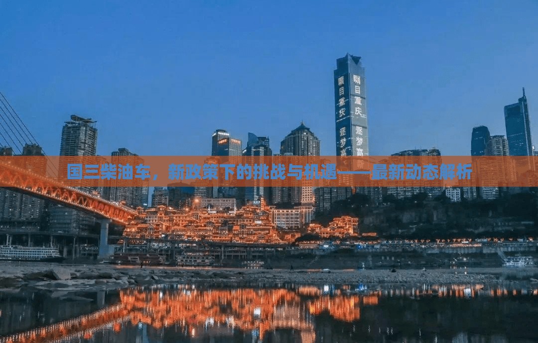 國(guó)三柴油車，新政策下的挑戰(zhàn)與機(jī)遇——最新動(dòng)態(tài)解析