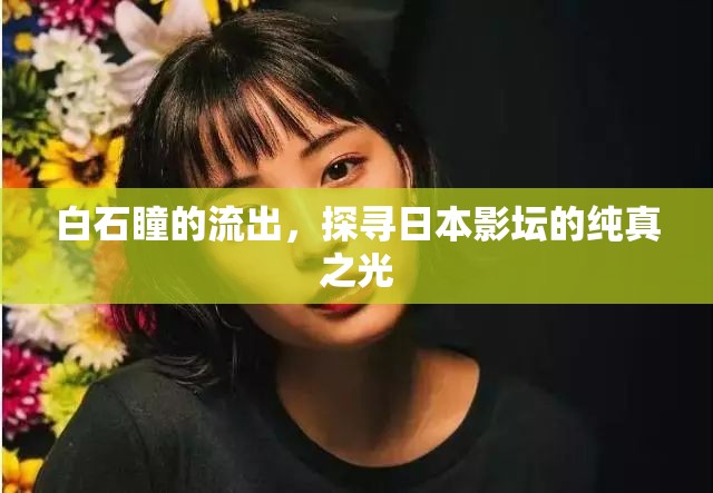白石瞳的流出，探尋日本影壇的純真之光