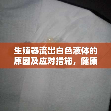 生殖器流出白色液體的原因及應(yīng)對(duì)措施，健康指南