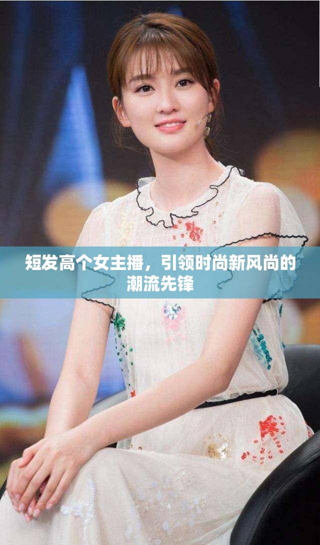 短發(fā)高個(gè)女主播，引領(lǐng)時(shí)尚新風(fēng)尚的潮流先鋒