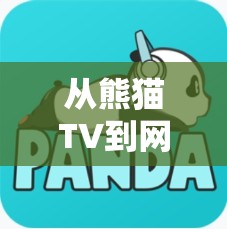 從熊貓TV到網(wǎng)絡(luò)新星，揭秘她時代的直播閃耀之路