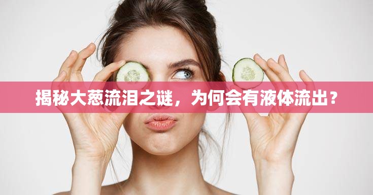 揭秘大蔥流淚之謎，為何會(huì)有液體流出？