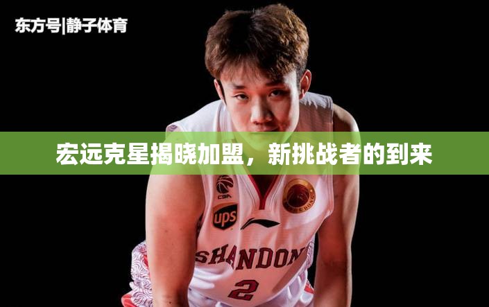 宏遠(yuǎn)克星揭曉加盟，新挑戰(zhàn)者的到來(lái)