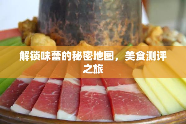 解鎖味蕾的秘密地圖，美食測(cè)評(píng)之旅