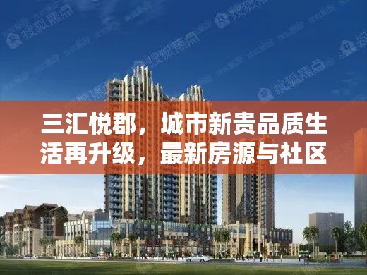 三匯悅郡，城市新貴品質(zhì)生活再升級，最新房源與社區(qū)亮點(diǎn)深度解析