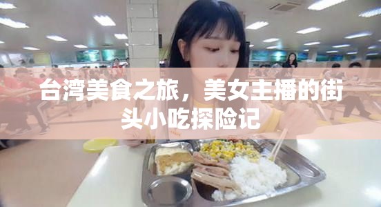 臺(tái)灣美食之旅，美女主播的街頭小吃探險(xiǎn)記