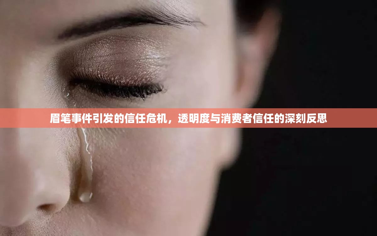 眉筆事件引發(fā)的信任危機(jī)，透明度與消費(fèi)者信任的深刻反思