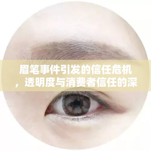 眉筆事件引發(fā)的信任危機(jī)，透明度與消費(fèi)者信任的深刻反思