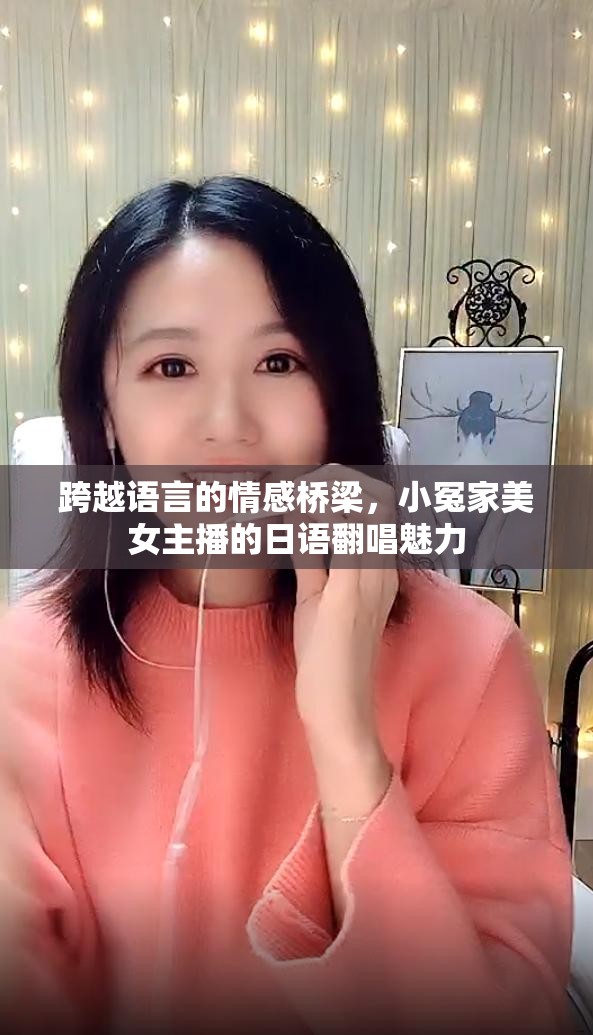 跨越語言的情感橋梁，小冤家美女主播的日語翻唱魅力