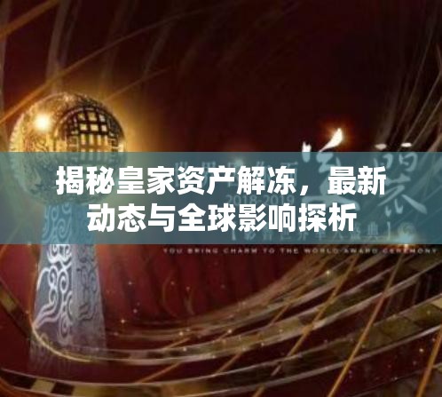 揭秘皇家資產(chǎn)解凍，最新動態(tài)與全球影響探析