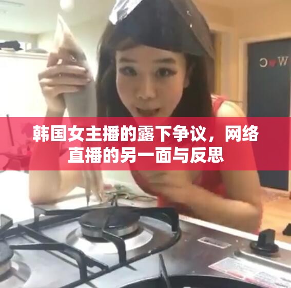 韓國女主播的露下爭議，網(wǎng)絡(luò)直播的另一面與反思
