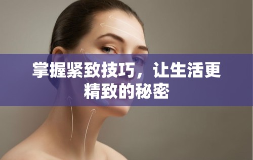 掌握緊致技巧，讓生活更精致的秘密