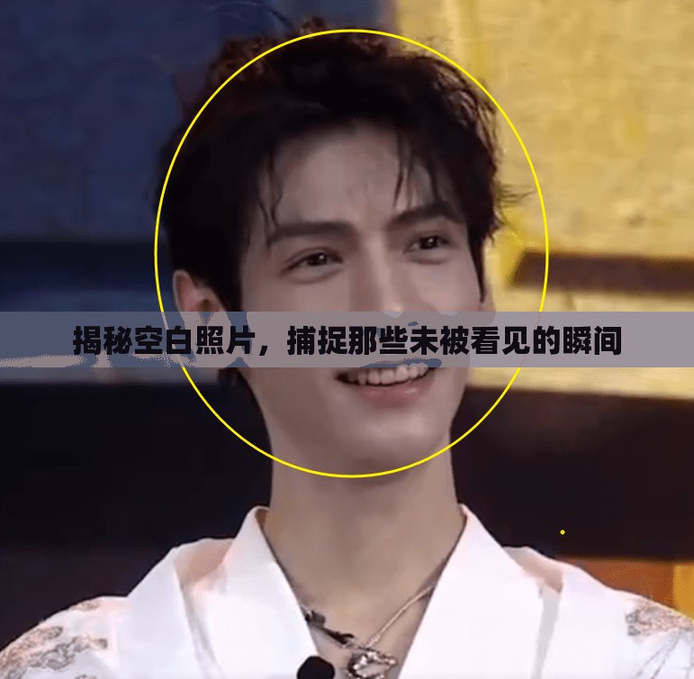 揭秘空白照片，捕捉那些未被看見的瞬間