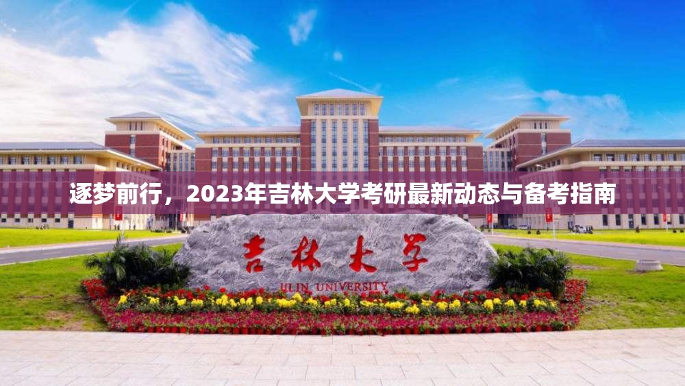 逐夢前行，2023年吉林大學(xué)考研最新動態(tài)與備考指南