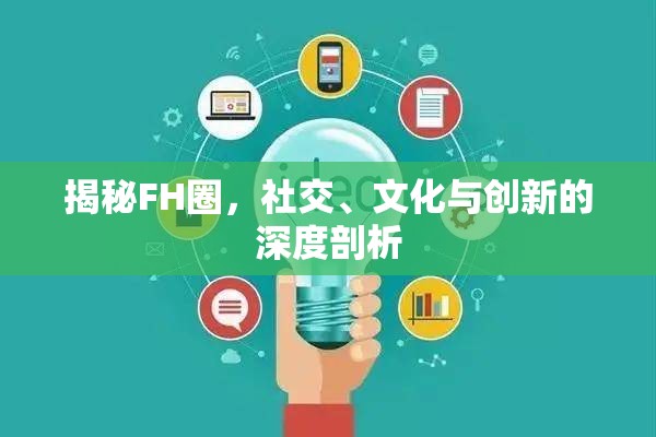揭秘FH圈，社交、文化與創(chuàng)新的深度剖析