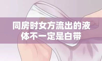 同房時(shí)女方流出的液體不一定是白帶