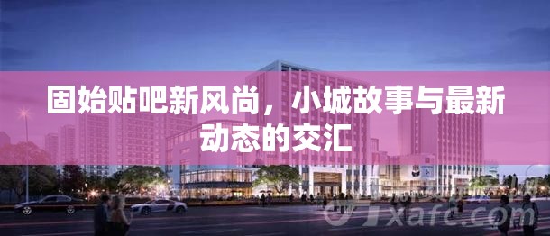 固始貼吧新風(fēng)尚，小城故事與最新動態(tài)的交匯