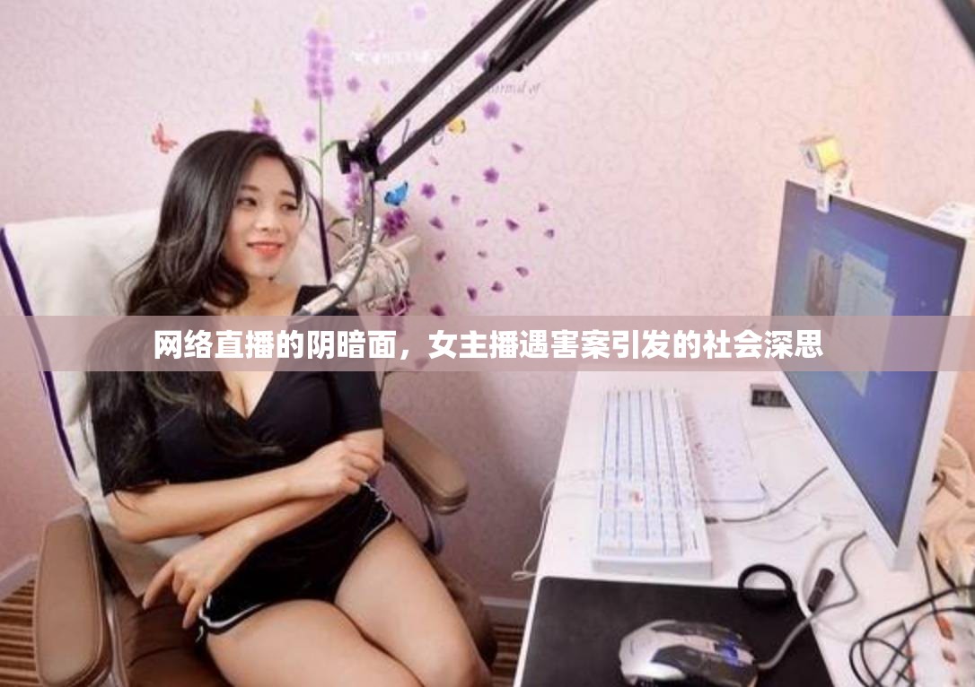 網(wǎng)絡(luò)直播的陰暗面，女主播遇害案引發(fā)的社會深思