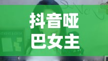 抖音啞巴女主播，無(wú)聲的魅力與網(wǎng)絡(luò)奇緣