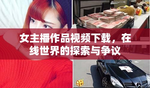 女主播作品視頻下載，在線世界的探索與爭議
