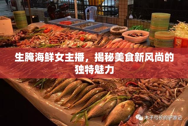 生腌海鮮女主播，揭秘美食新風(fēng)尚的獨(dú)特魅力