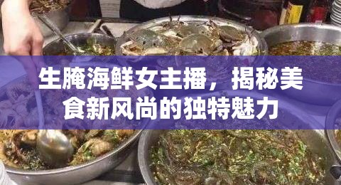 生腌海鮮女主播，揭秘美食新風(fēng)尚的獨(dú)特魅力
